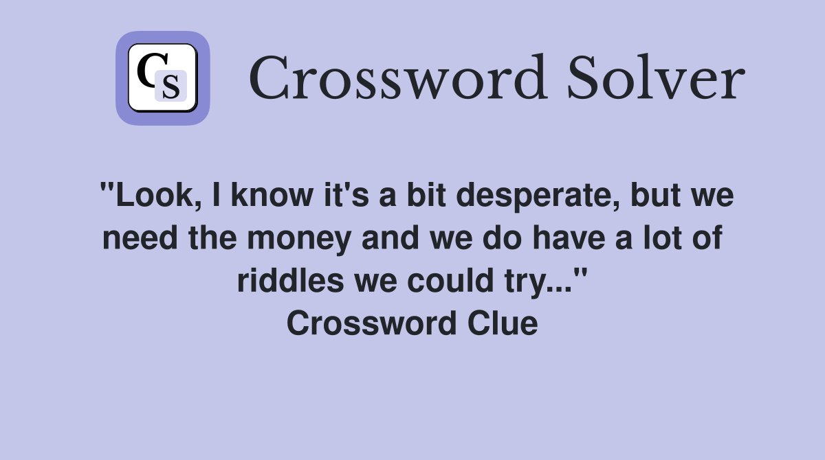 "Look, I know it's a bit desperate, but we need the money and we do